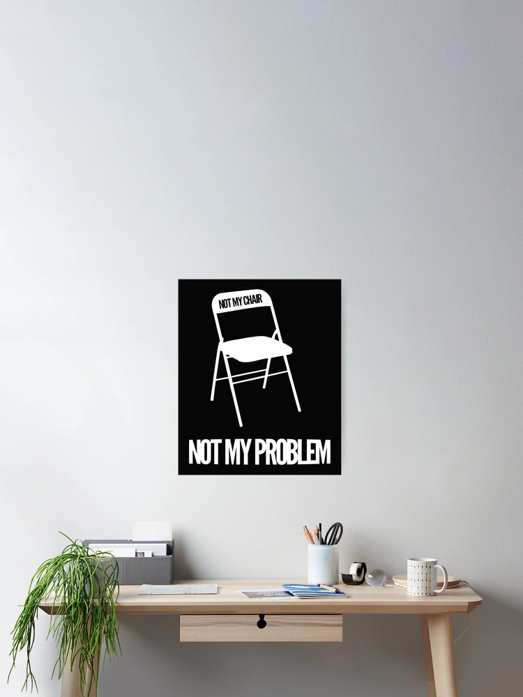 Thumbnail 2 of 3, Poster, Not My Chair Not My Problem Wht  FreshThreadShop designed and sold by MarcoVeratti.