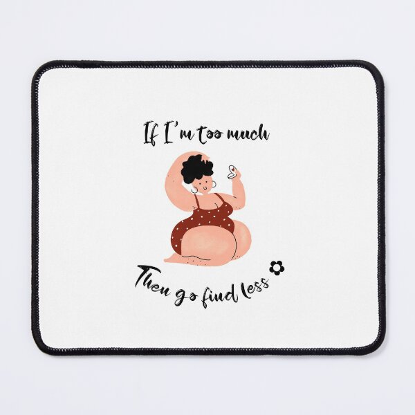 Item preview, If I'm too much then go find less designed and sold by FabulousBites.