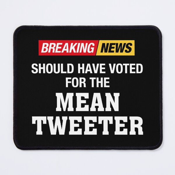 Item preview, Breaking News. Should Have Voted for the Mean Tweeter designed and sold by InkyJack.