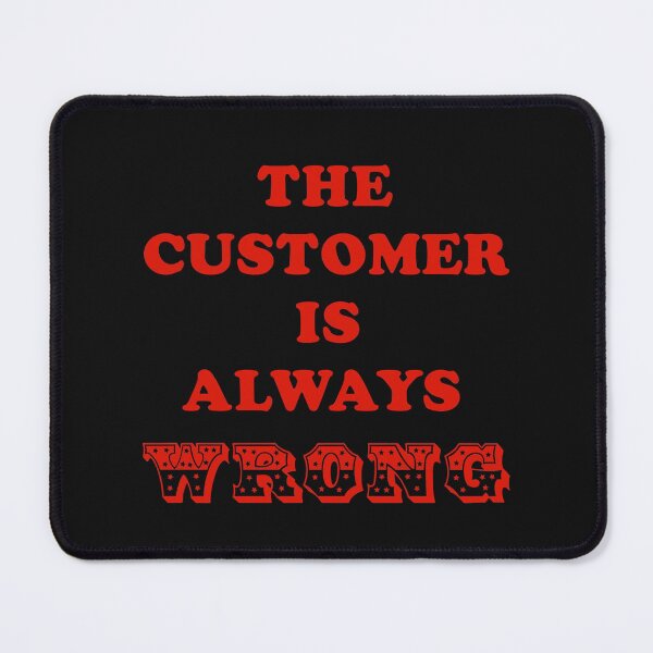Item preview, THE CUSTOMER IS ALWAYS WRONG designed and sold by LPDesignsUK.