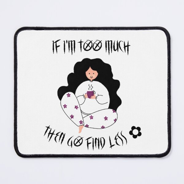 Item preview, If I'm too much then go find less  designed and sold by FabulousBites.