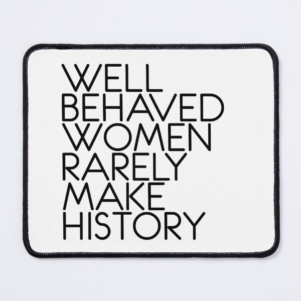 Item preview, WELL BEHAVED WOMEN RARELY MAKE HISTORY feminist text slogan designed and sold by MacPean.