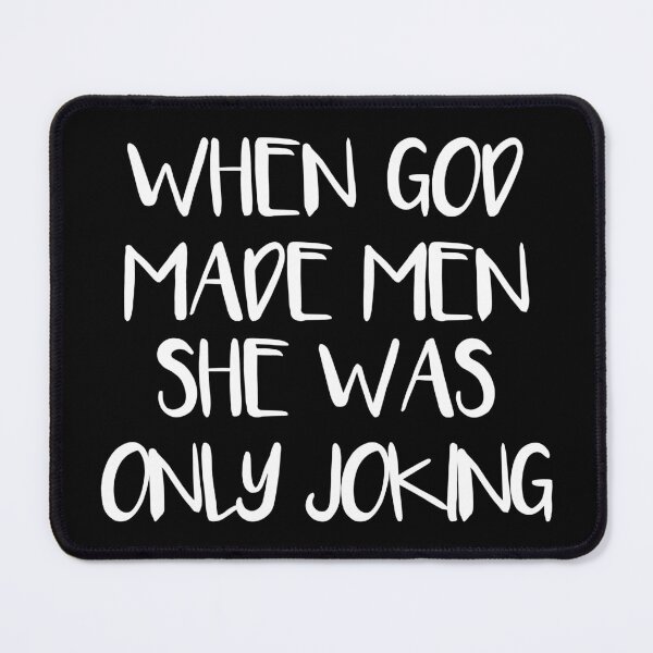 Item preview, WHEN GOD MADE MEN SHE WAS ONLY JOKING feminist text slogan designed and sold by MacPean.