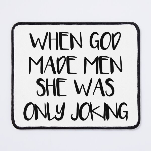 Item preview, WHEN GOD MADE MEN SHE WAS ONLY JOKING feminist text slogan designed and sold by MacPean.