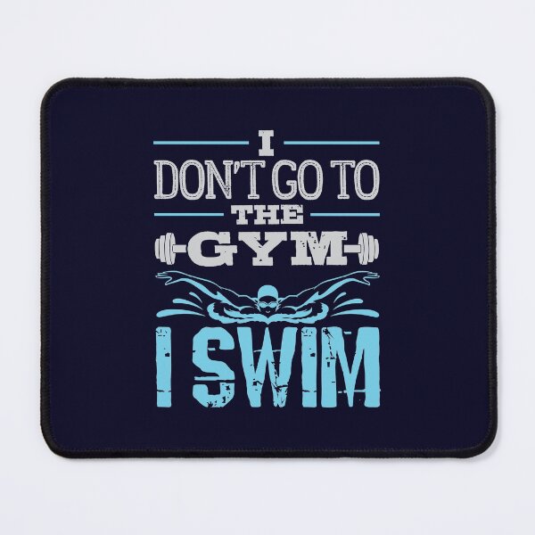 Item preview, I Don't Go To The Gym I Swim designed and sold by jaygo.
