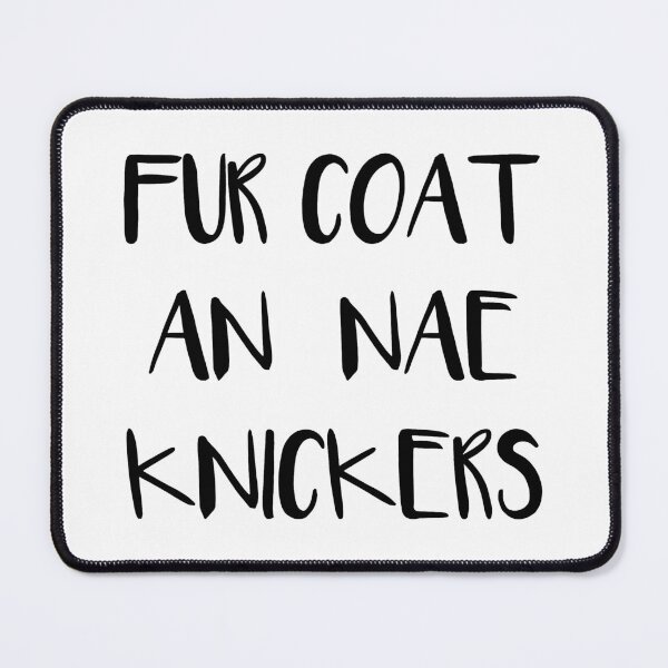 Item preview, FUR COAT AN NAE KNICKERS, Scots Language Phrase designed and sold by MacPean.