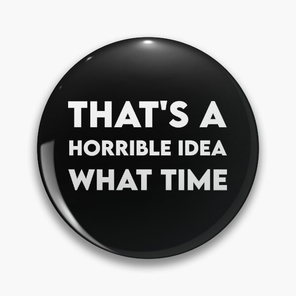Item preview, Thats Horrible Idea What Time designed and sold by BRILMO.
