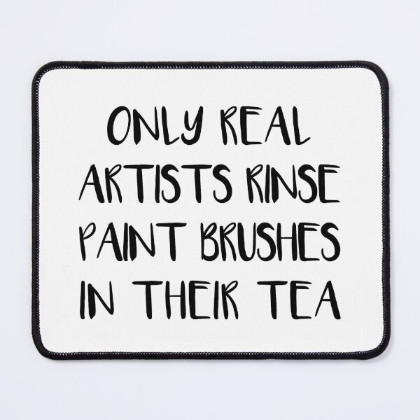 Item preview, ONLY REAL ARTISTS RINSE PAINT BRUSHES IN THEIR TEA designed and sold by MacPean.