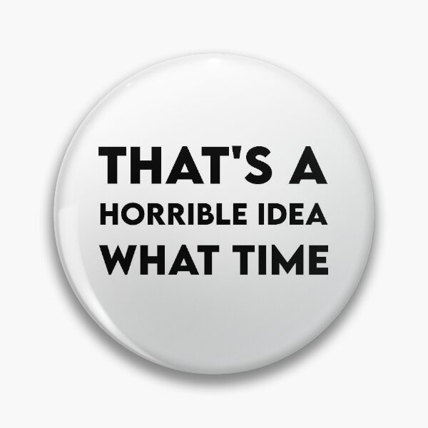 Item preview, Thats Horrible Idea What Time designed and sold by BRILMO.