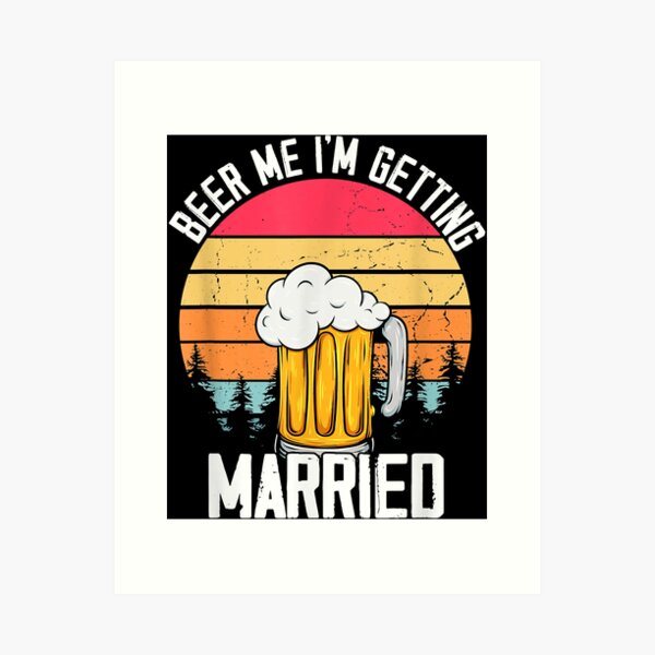 Witty Fashions Beer Me I Am Getting Married Funny Bachelor Party Joke