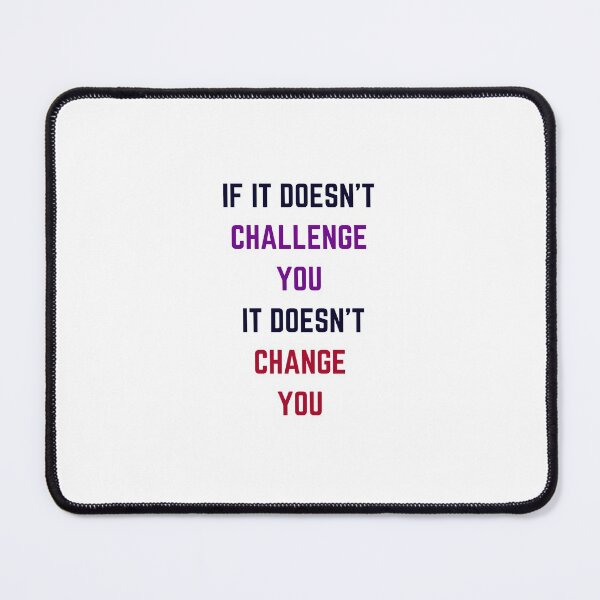Item preview, IF IT DOES NOT CHALLENGE YOU IT DOES NOT CHANGE YOU designed and sold by Inspirationmotivation.