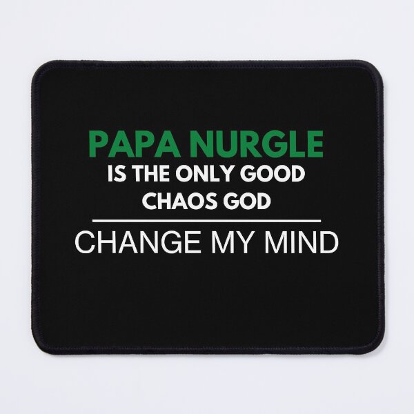 Item preview, "Papa Nurgle Is The Only Good Chaos God - Change My Mind"  Deathguard Print designed and sold by ToplineDesigns.