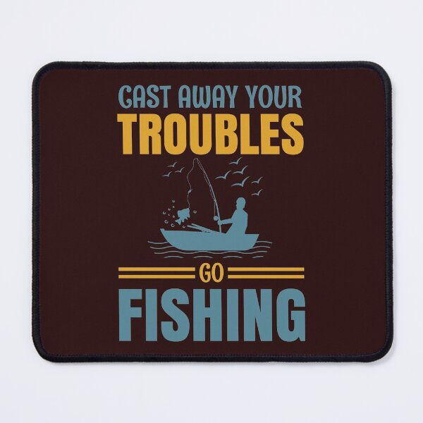 Item preview, Cast Away Your Troubles Go Fishing designed and sold by mostanesta.