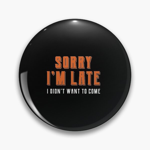 Item preview, Sorry Im Late I didnt Want To Come - Funny Quote Saying designed and sold by DiogoCalheiros.