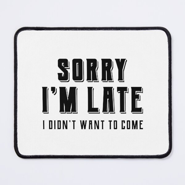 Item preview, Sorry Im Late I didnt Want To Come - Funny Quote Saying designed and sold by DiogoCalheiros.