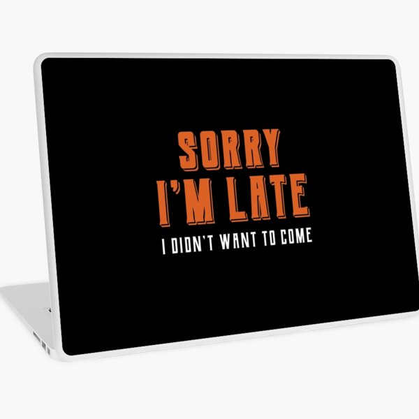 Item preview, Sorry Im Late I didnt Want To Come - Funny Quote Saying designed and sold by DiogoCalheiros.