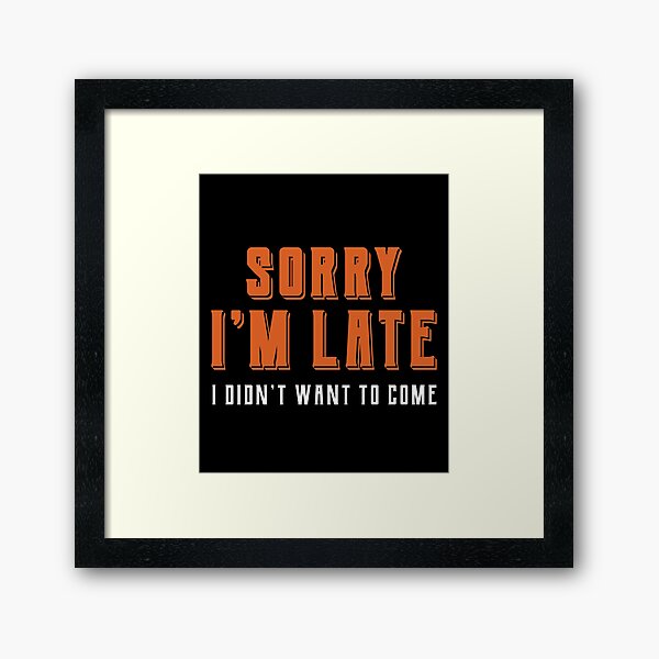 Item preview, Sorry Im Late I didnt Want To Come - Funny Quote Saying designed and sold by DiogoCalheiros.