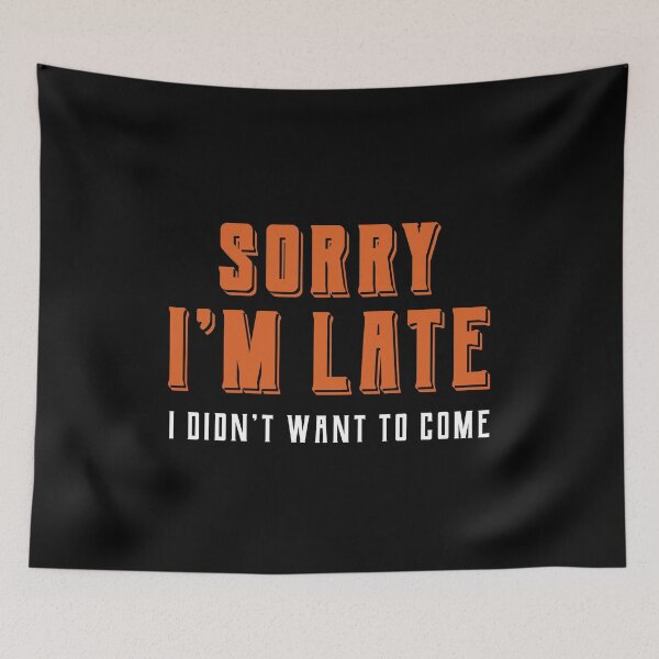 Item preview, Sorry Im Late I didnt Want To Come - Funny Quote Saying designed and sold by DiogoCalheiros.