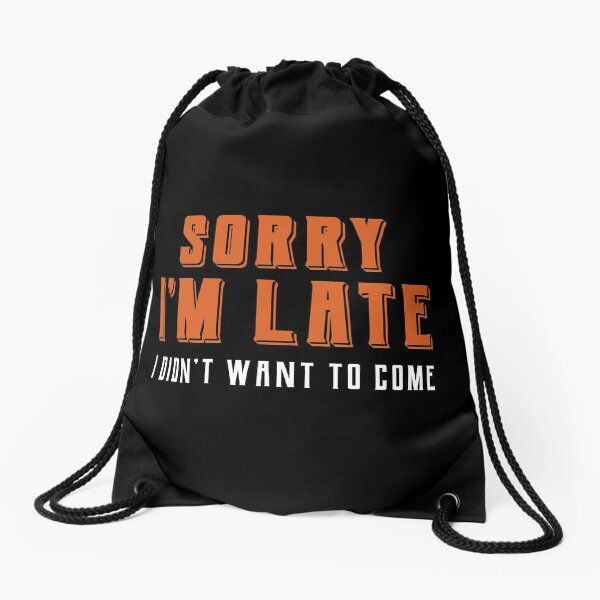 Item preview, Sorry Im Late I didnt Want To Come - Funny Quote Saying designed and sold by DiogoCalheiros.