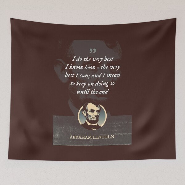 Item preview, Abraham Lincoln - I do the very best I know how - the very best I can; and I mean to keep on doing so until the end designed and sold by Syahrasi.