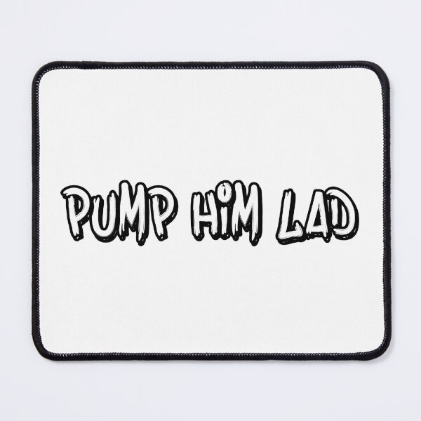 Item preview, Pump Him Lad designed and sold by StefanCgraphics.