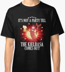 It's not a party till the Kielbasa comes out Classic T-Shirt