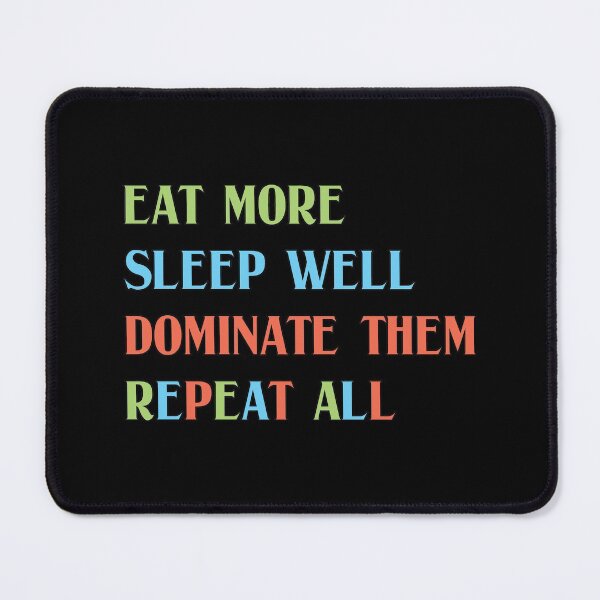Item preview, Eat More Sleep Well Dominate Them Repeat All designed and sold by emhoteb.