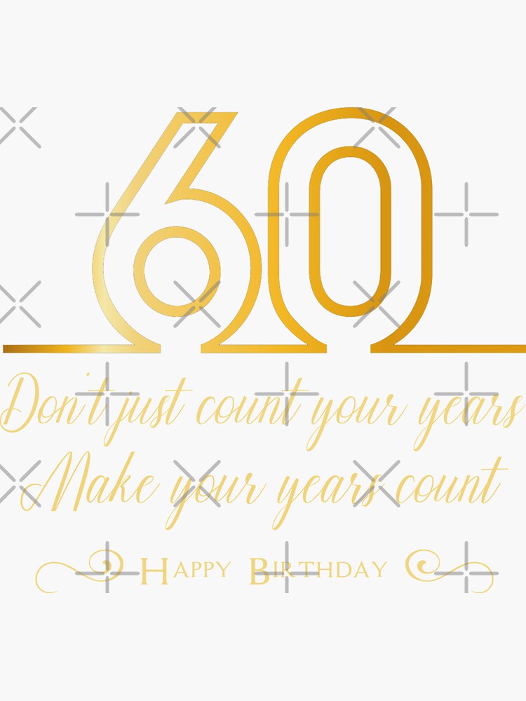 "Don't just count your years, make your years count, 60th birthday gift
