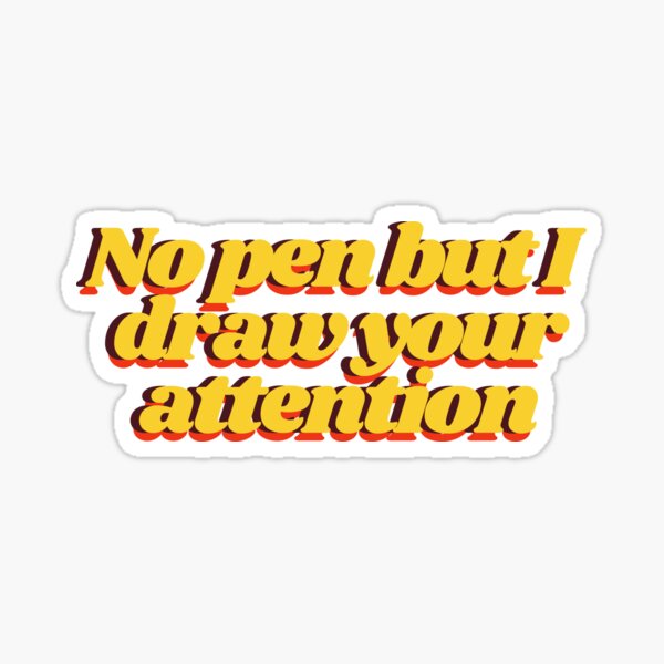 no-pen-but-i-draw-your-attention-sticker-for-sale-by-brittneysvibe