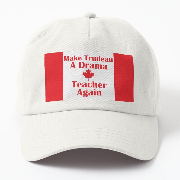 Make Trudeau A Drama Teacher Again Dad Hat