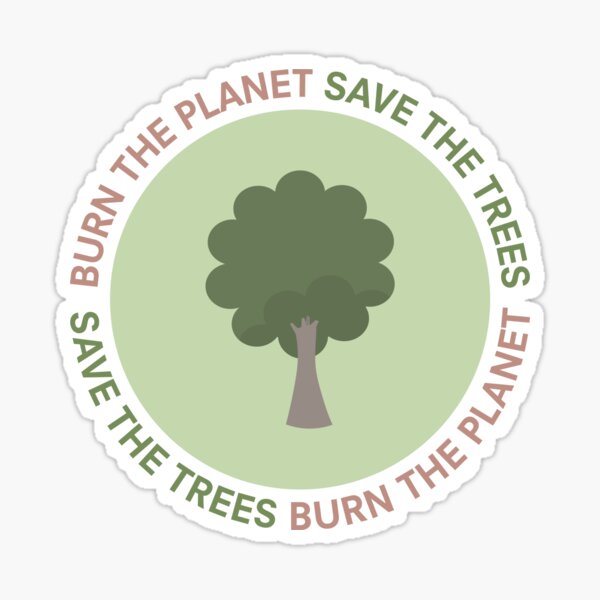 Burn the planet, Save the trees Sticker