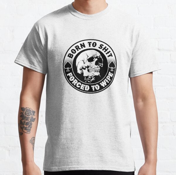 born to shit forced to wipe, meme skull badge motorcycle Classic T-Shirt