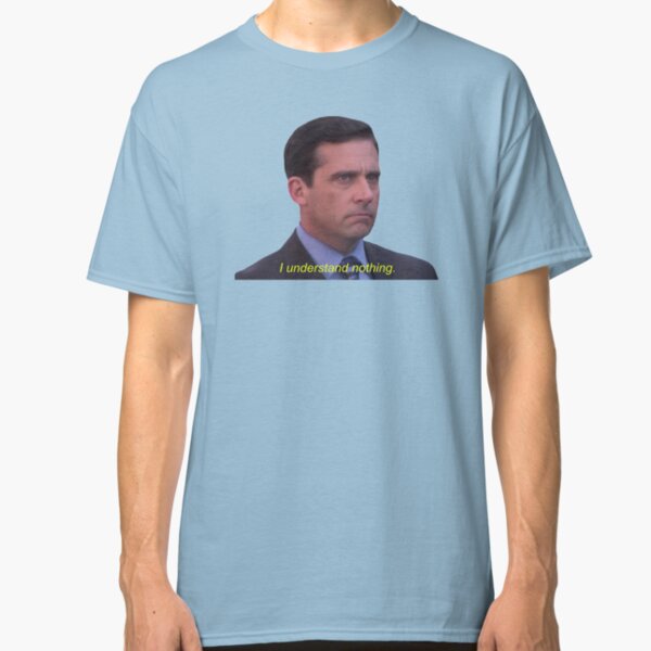 I Understand Nothing - Michael Scott Classic T-Shirt