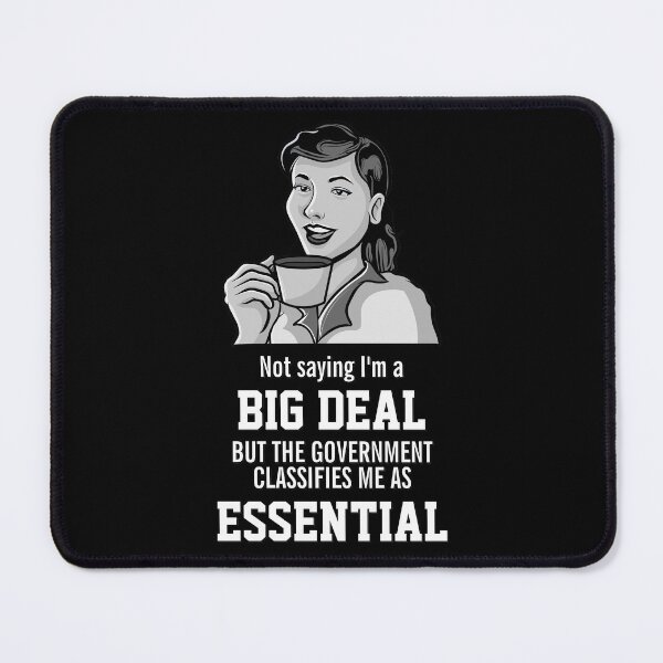 Item preview, Not Saying I'm A Big Deal But the Government Classifies Me As Essential designed and sold by Bonehead Creations.
