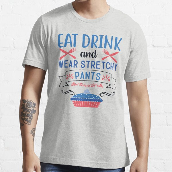 Eat Drink and Wear Stretch Pants