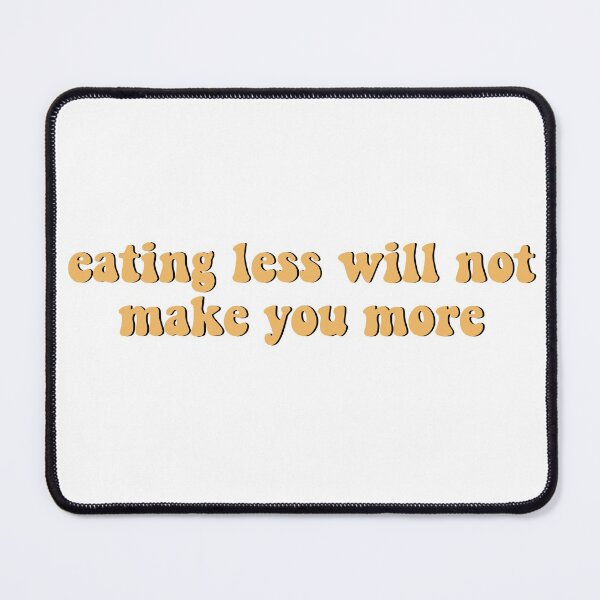 Item preview, eating less will not make you more  designed and sold by brynn412.