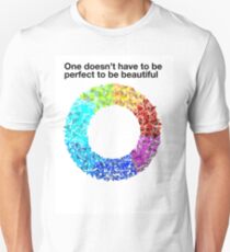 One doesn't have to be perfect to be beautiful Unisex T-Shirt