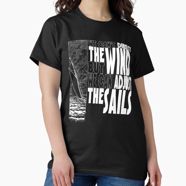 We Can't Direct the Wind, but We Can Adjust the Sails Classic T-Shirt