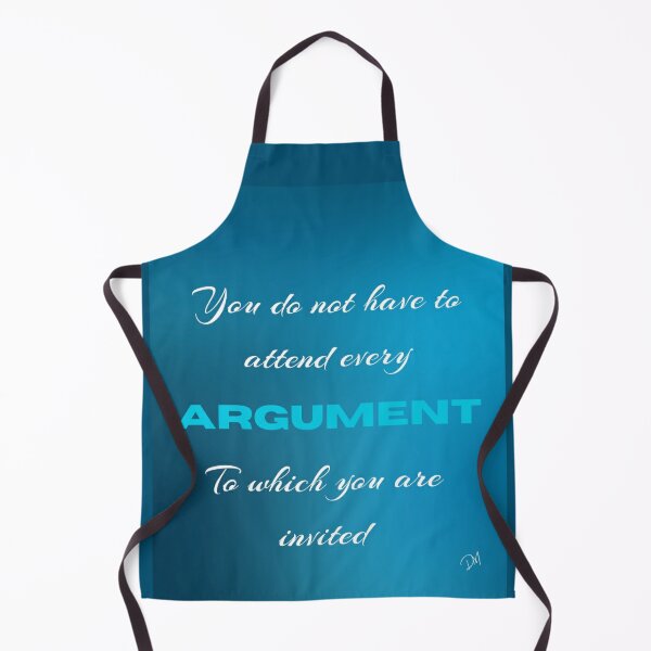 You Do Not Have to Attend Every Argument to which You Are Invited Apron