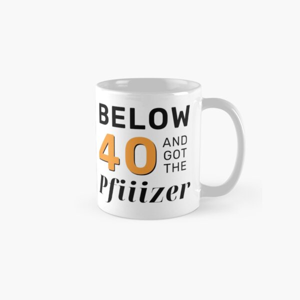 Below 40 and got the Pfiiizer (Pfizer Parody) ORANGE Classic Mug