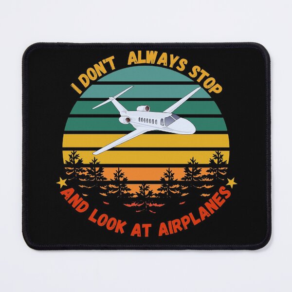 Item preview, I Don't Always Stop And Look At Airplanes. Present for aviation enthusiast. designed and sold by Kipcio.