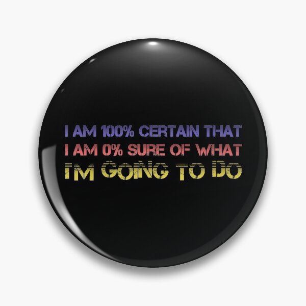 Item preview, I Am 100% Certain That I Am 0% Sure Of What I'm Going To Do designed and sold by InkonoStore.