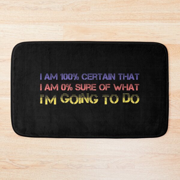Item preview, I Am 100% Certain That I Am 0% Sure Of What I'm Going To Do designed and sold by InkonoStore.