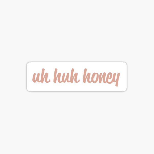 Uh Huh Honey Sticker For Sale By Mayavanessa Redbubble