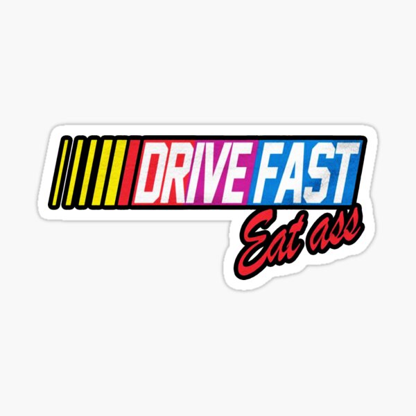 Drive Fast Eat Ass Racing Bumper Sticker And Shirt Sticker For Sale By Letsmile Redbubble