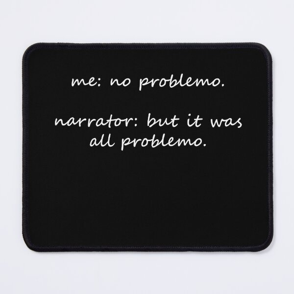 Item preview, Me: no problemo. Narrator: but it was all problemo! designed and sold by Celosia Liv.