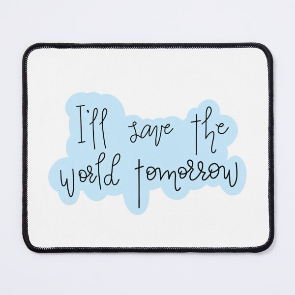 Item preview, I’ll Save the World Tomorrow designed and sold by pdaniels.