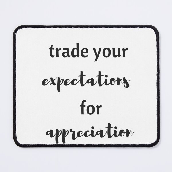 Item preview, TRADE YOUR EXPECTATIONS FOR APPRECIATION designed and sold by Inspirationmotivation.