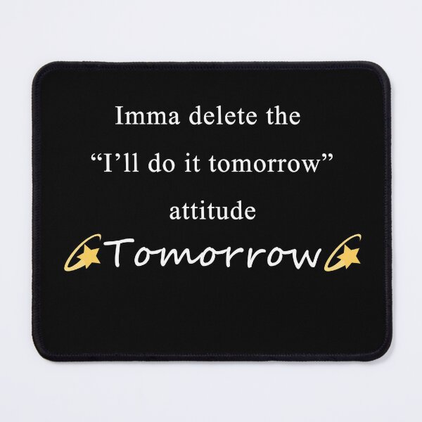Item preview, Imma delete the "I'll do it tomorrow" attitude tomorrow. designed and sold by Celosia Liv.