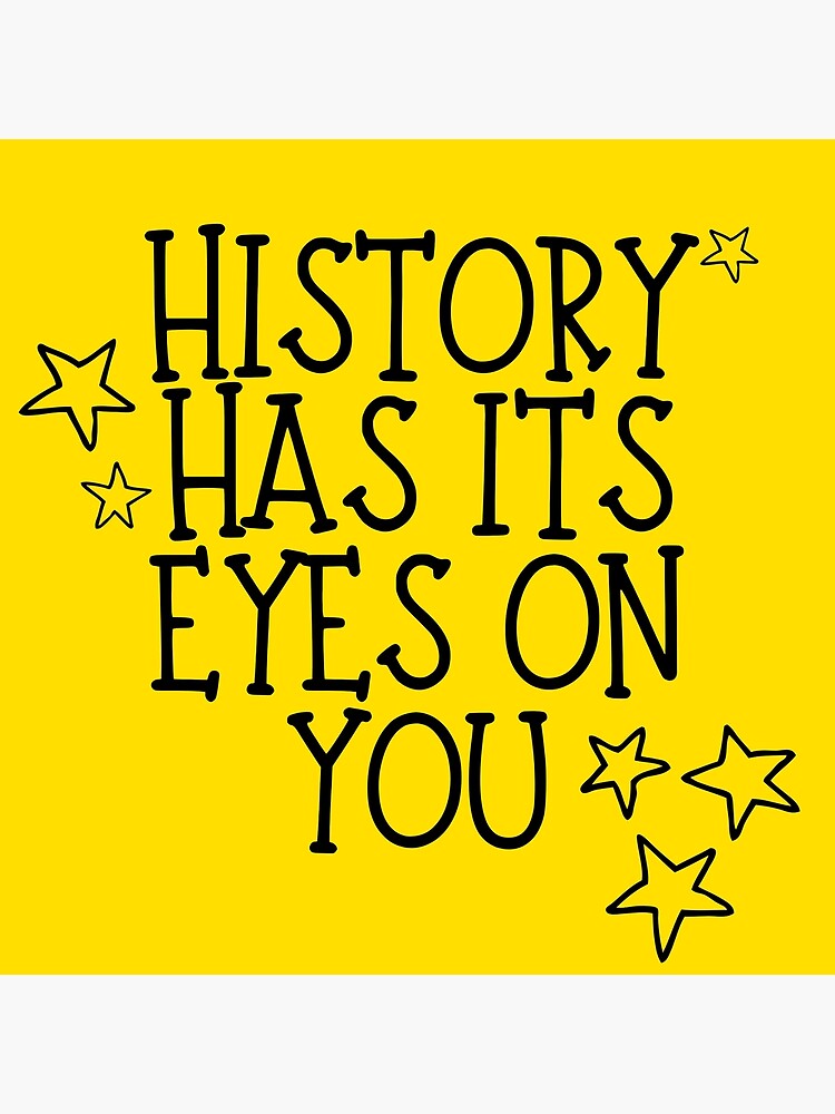 "History Has It's Eyes On You Hamilton Quote " Poster by
